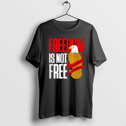 Freedom Is Not Free It Must Be Fought And Defended Eagle T Shirts