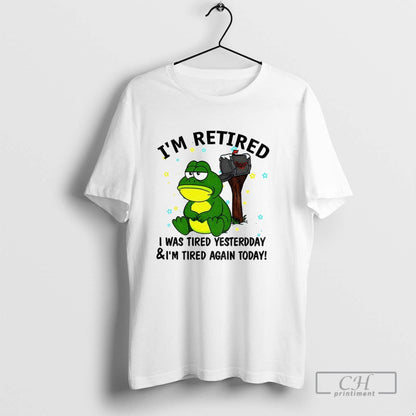 Frog Im Retired I Was Tired Yesterday And Im Tired Again Today Tee