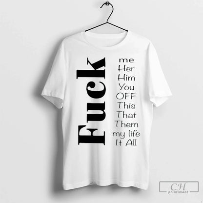 Fuck Me Her Him You Off This That Them My Life It All T Shirts Hoodie