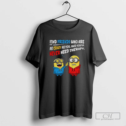Minion Find Friends Who Are 1 1 As Crazy As You And Youll Never