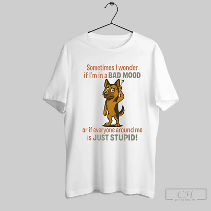 German Shepherd Sometimes I Wonder If Im Bad Mood Or If Everyone