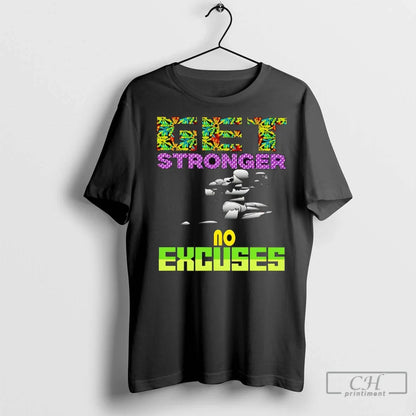 Get Stronger No Excuses Gym Fitness T Shirts TShirt Premium Apparel