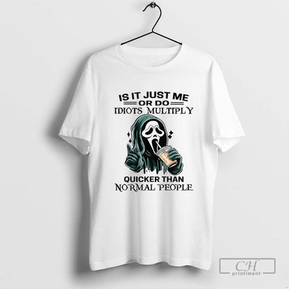 Ghostface Is It Just Me Or Do Idiots Multiply Quicker Than Normal