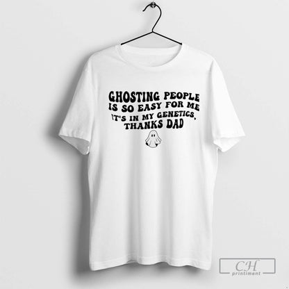 Ghosting People Is So Easy Me Its My Genetics Thanks Dad Long Sleeve