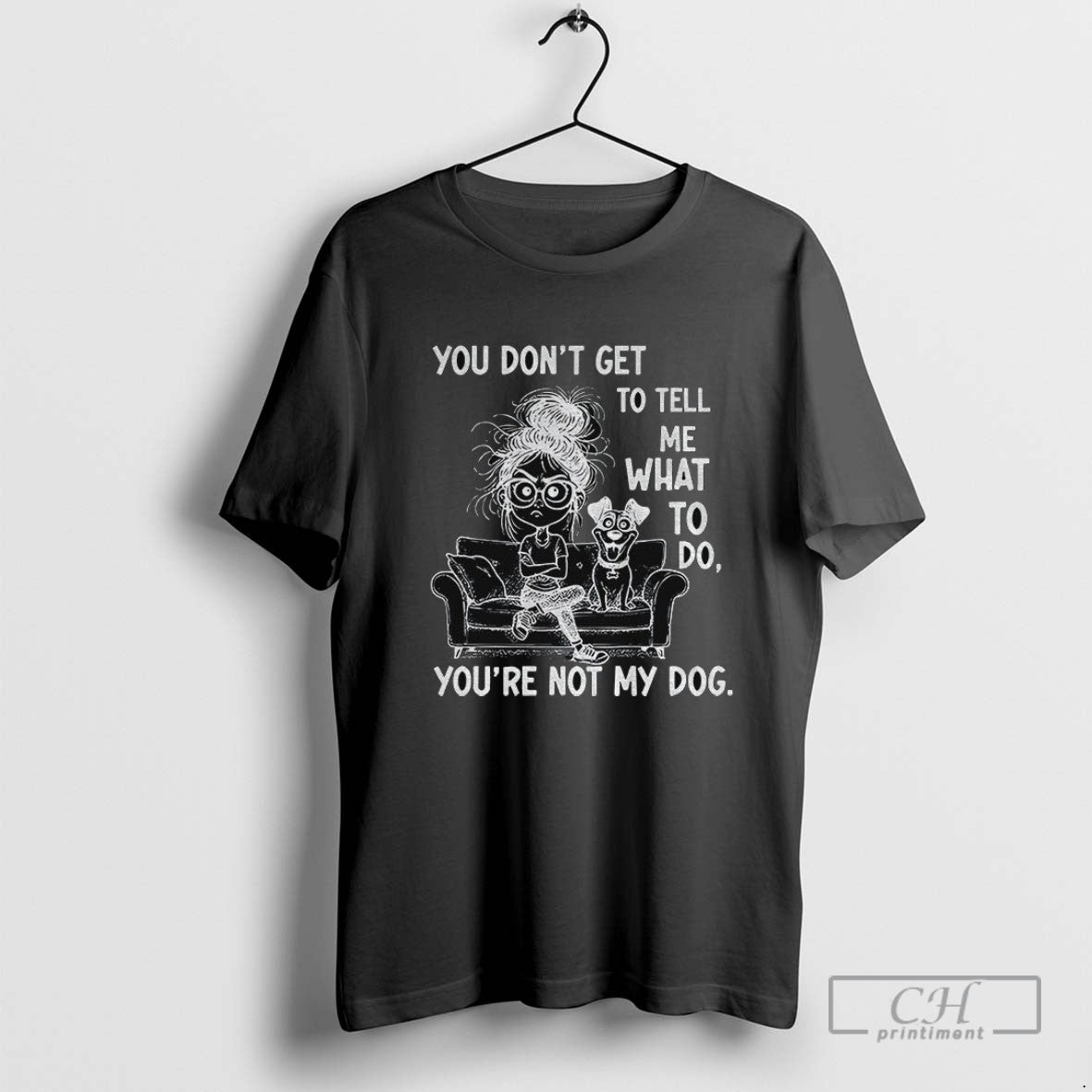 And Dog You Dont Get To Tell Me What To Do Youre Not My Tee Authentic