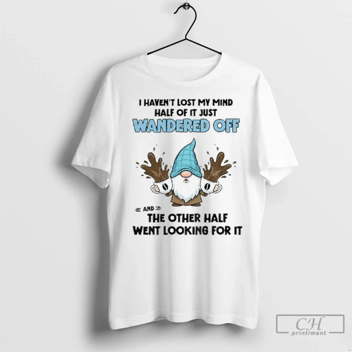 Gnome I Havent Lost My Mind Half It Just Wandered Off Other Half Long