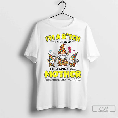 Gnome Im Bitch Im Im Crazy Ass Mother Seriously Ask My Shirt Trendy