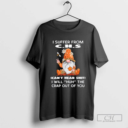 Gnomies I Suffer From C H S Cant Hear Shit I Will Huh Crap Sweatshirt
