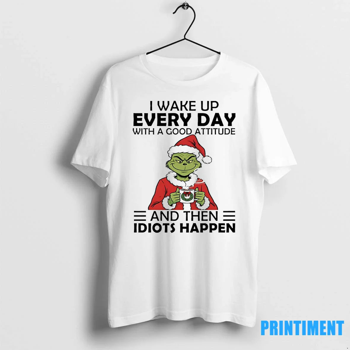 Grinch I Wake Up Every Day Good Attitude And Then Idiots Tshirts Tee