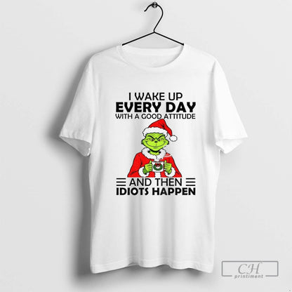 Grinch I Wake Up Every Day Good Attitude And Then Idiots Happen