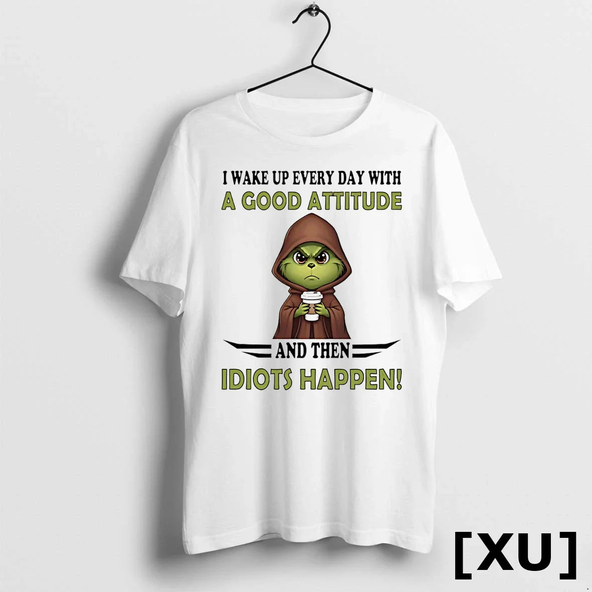 Grinch I Wake Up Every Day Good Attitude And Then Idiots Happen