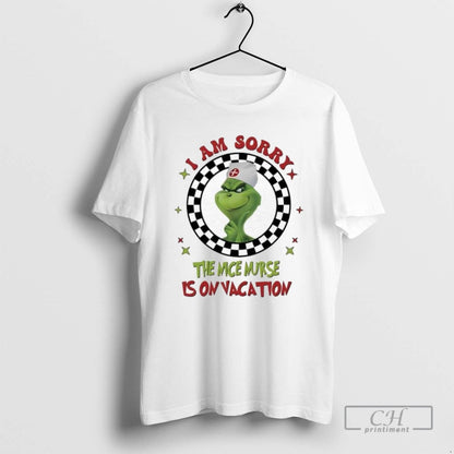 Grinch Nurse I Am Sorry Nice Nurse Is Vacation T Shirts Shirt Classic