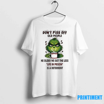 Grinch Dont Piss Off Old People He Older We Get Less Life Prison