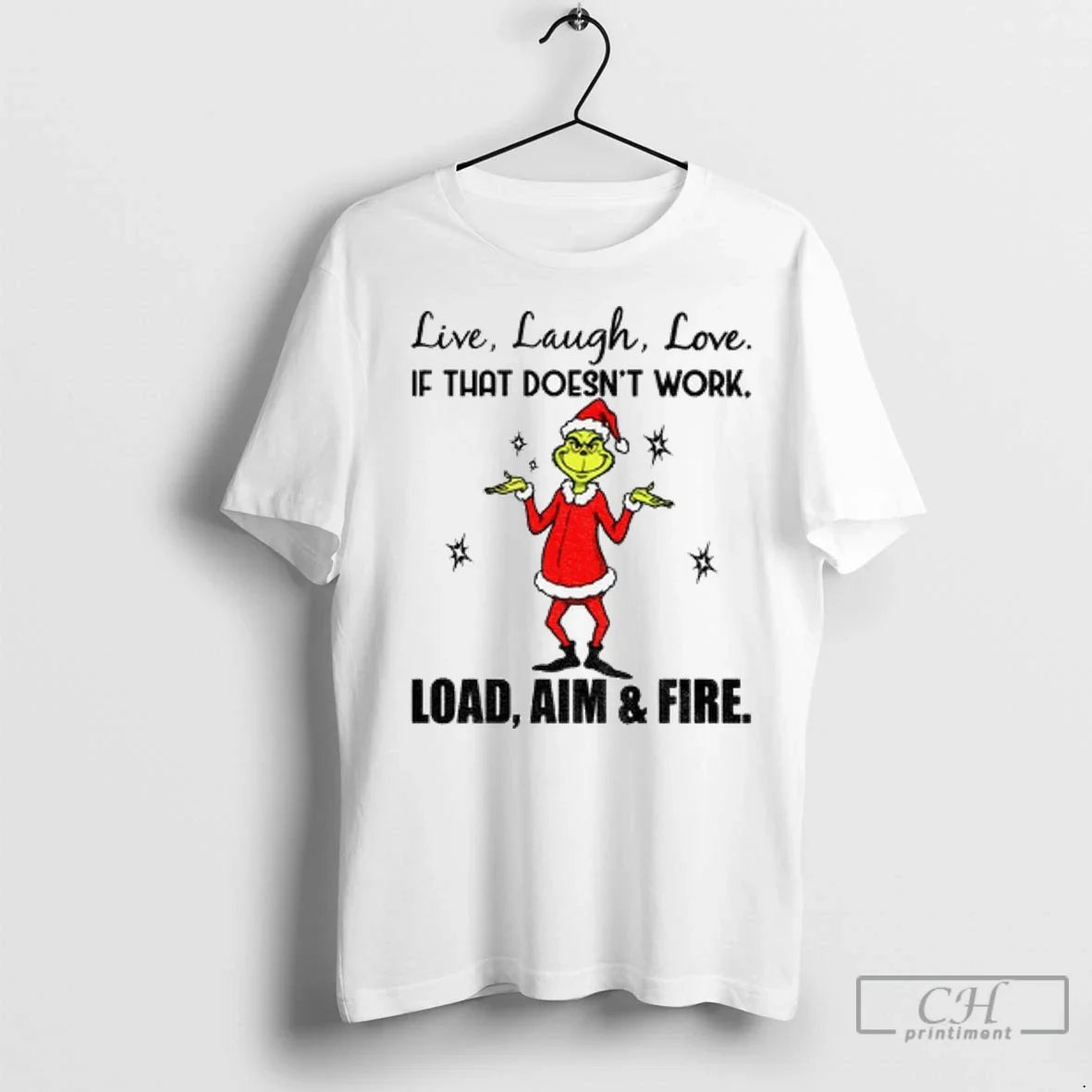 Grinch Live Laugh Love If That Doesnt Work Load Aim And Fire T Shirts
