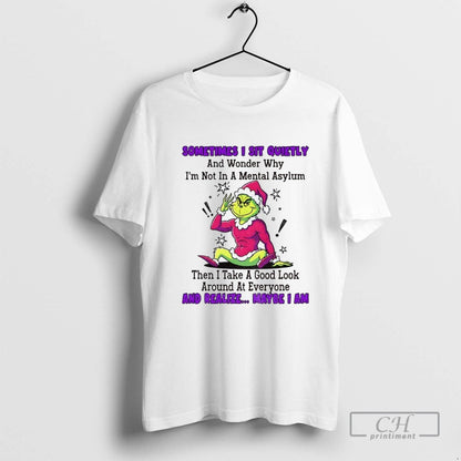 Grinch Sometimes I Sit Quietly And Wonder Why Im Not Mental Asylum