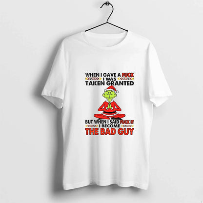 Grinch When I Gave Fuck I Was Taken Granted But When I Said Fuck