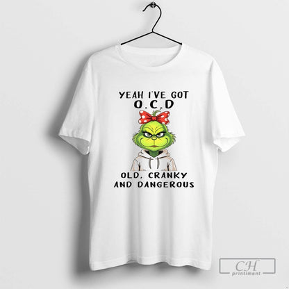 Grinch Yeah Ive Got O C D Old Cranky And Dangerous Tee Unique Merch