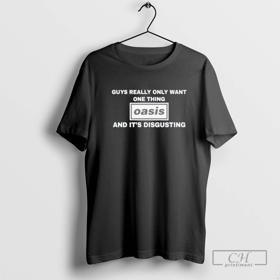 Guys Really Only Want One Thing Oasis And Its Disgusting Shirt