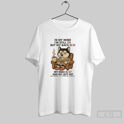 Husky My Mind Im Still 24 But My Back Is 55 My Knee Is Shirt Premium