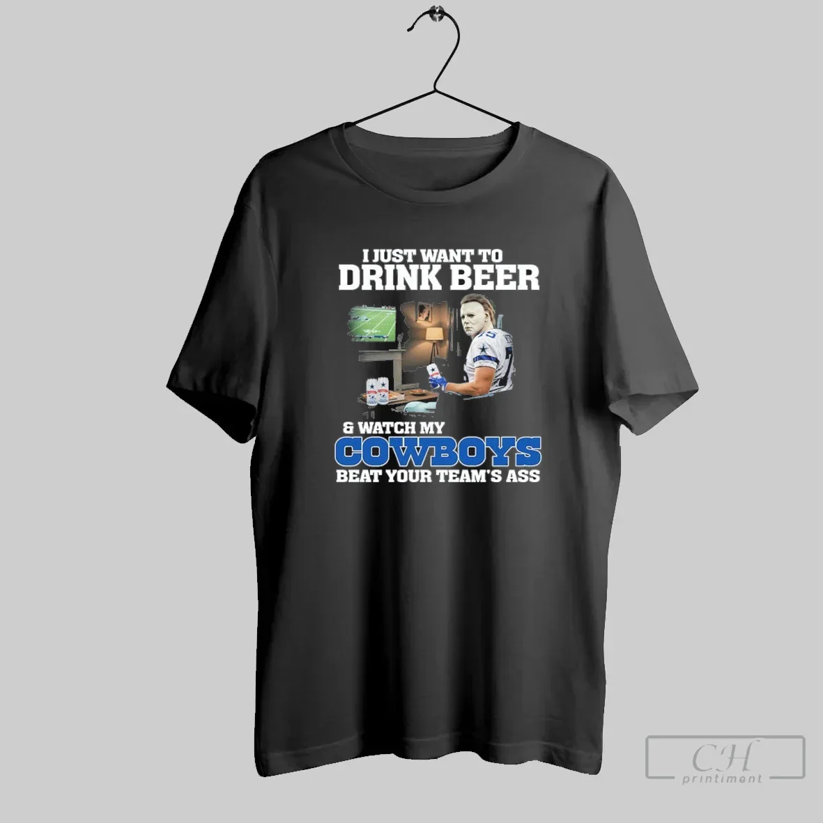 I Just Want To Drink Beer And Watch My Cowboys Beat Your Team Ass