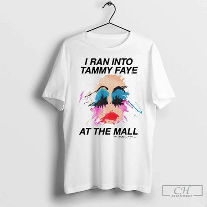 I Ran Into Tammy Faye Mall T Shirts Tee Authentic Collection