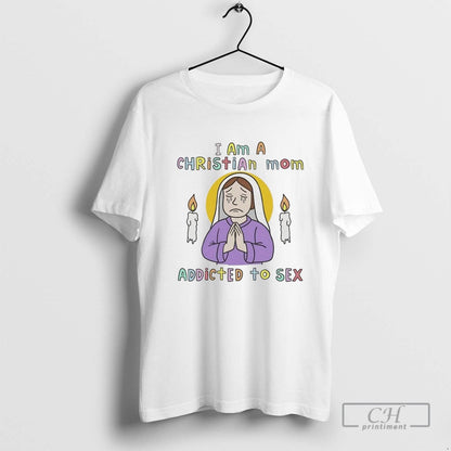I Am Christian Mom Addicted To Sex TShirt Modern Gift