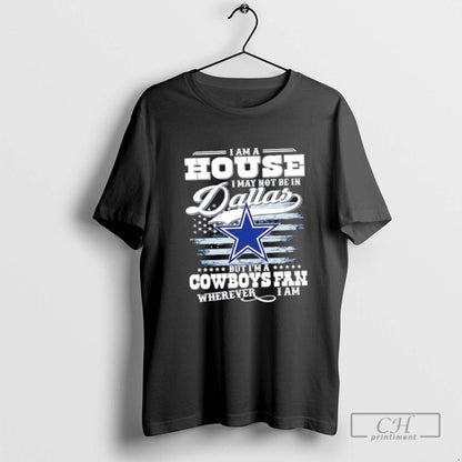 I Am House I May Not Be Dallas But Im Cowboys Tee Premium Style