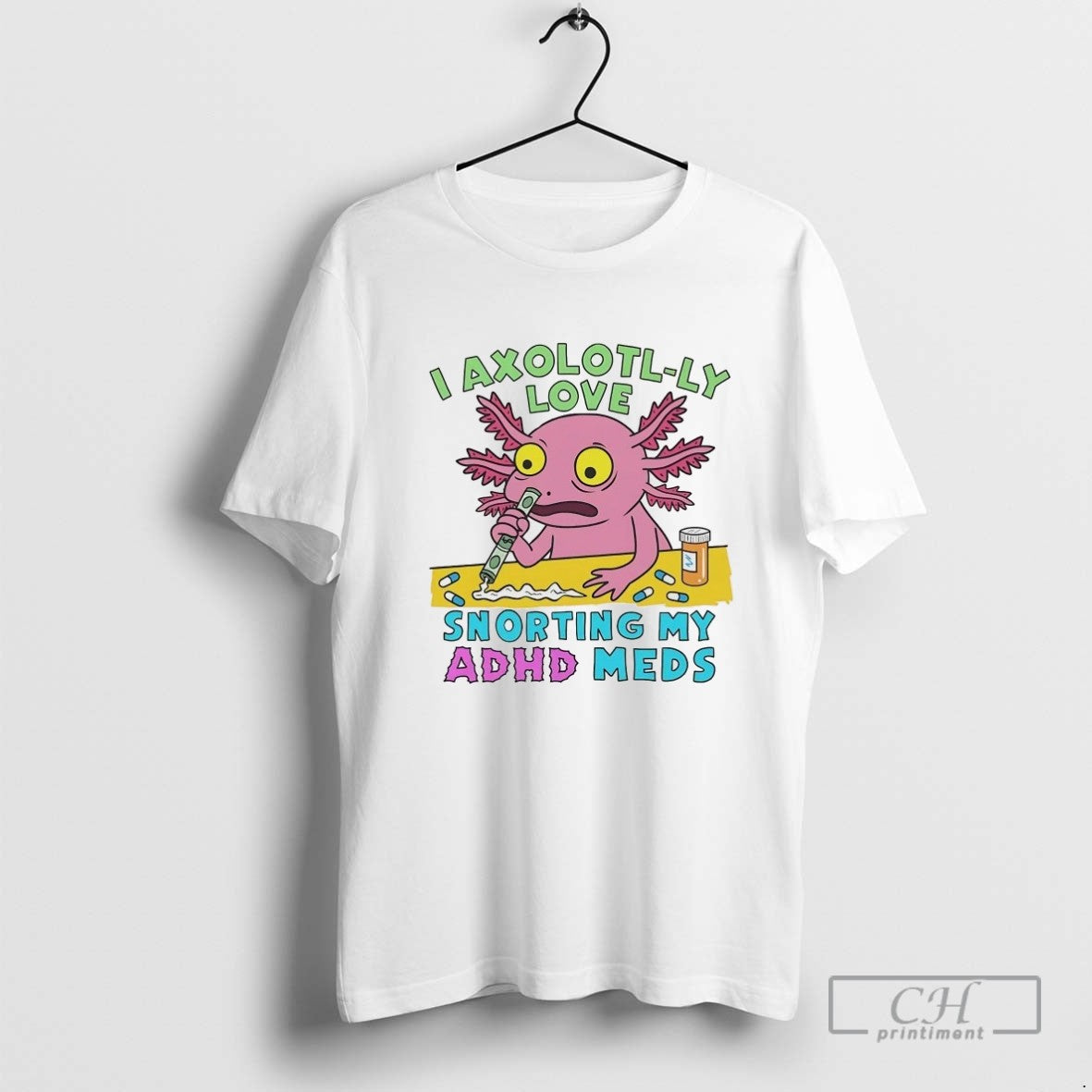 I Axolotyl Ly Love Snorting My Adhd Meds Tee Elegant Look