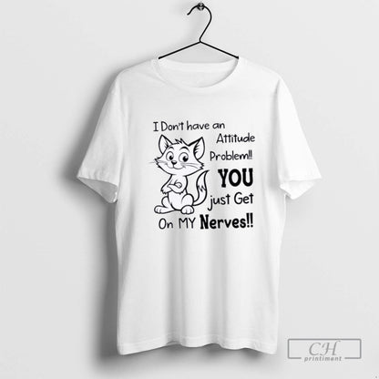 I Dont Have Attitude Problem You Just Get My Nerves Sweatshirt