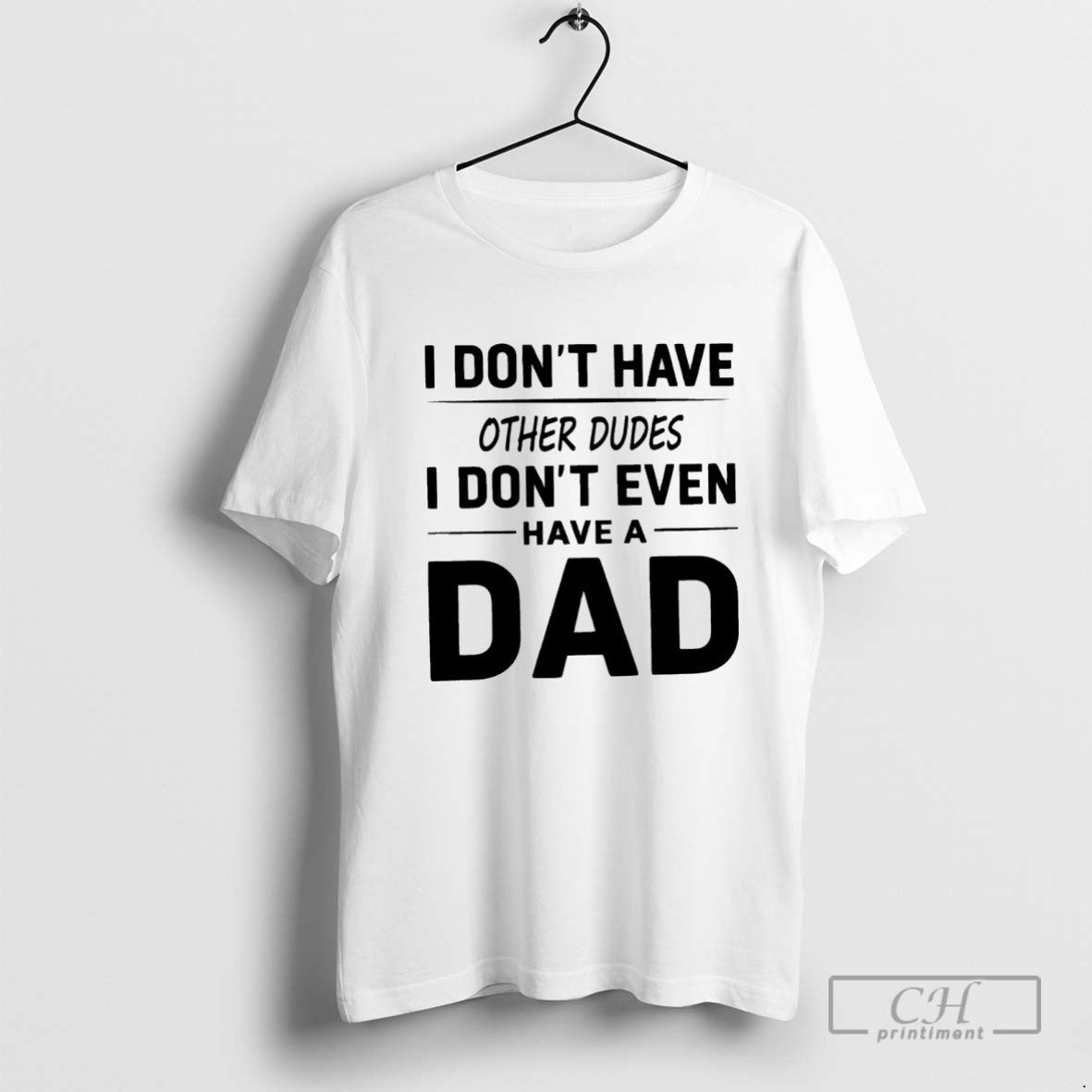 I Dont Have Other Dudes I Dont Even Have Dad Hoodie Elegant Fashion
