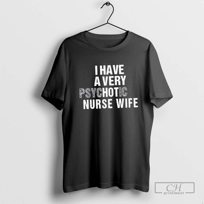I Have Very Psychotic Nurse Wife Shirt Authentic Collection
