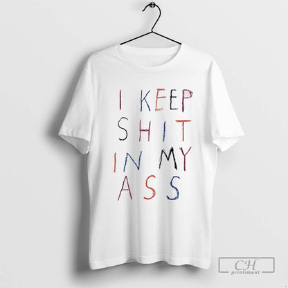 I Keep Shit My Ass Sweatshirt Classic Merch