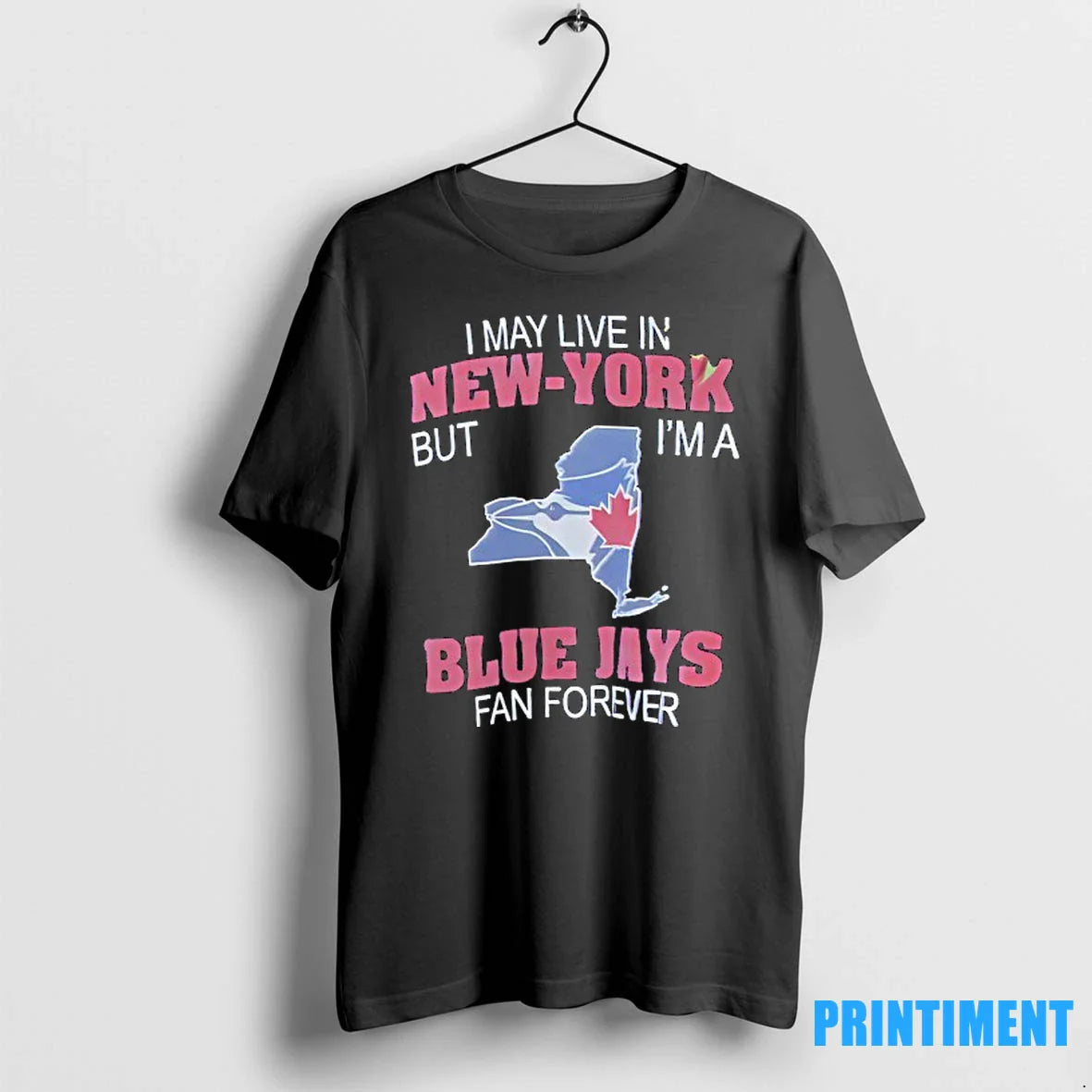 I May Live New York But Im Blue Jays Forever Toronto Blue TShirt