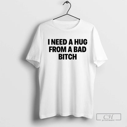 I Need Hug From Bad Bitch Sweatshirt Authentic Design