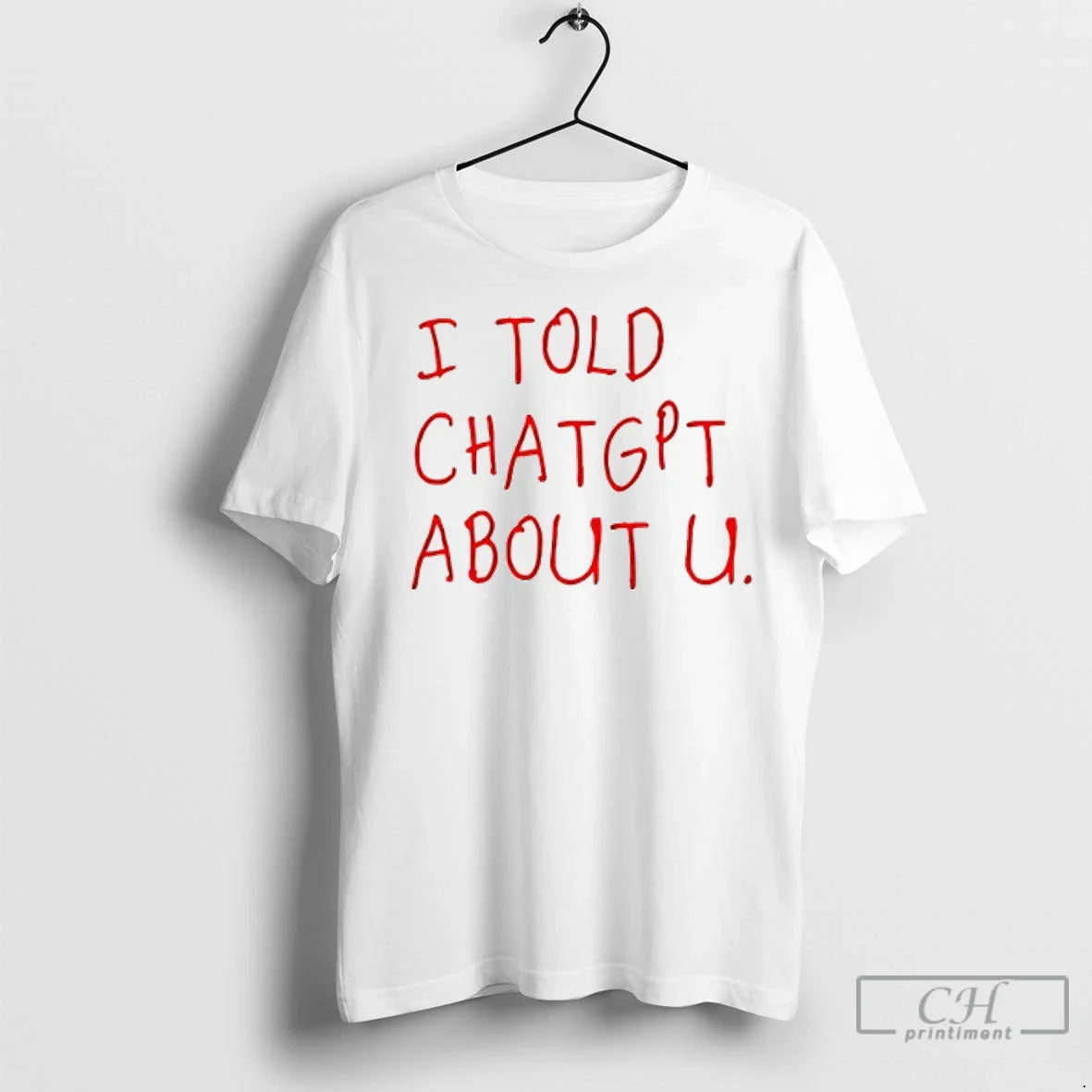 I Told Chatgpt About U T Shirts Tee Exclusive Outfit