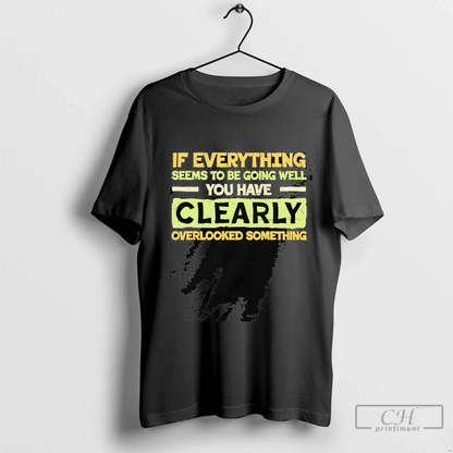 If Everything Seems To Be Going Well You Have Clearly Overlooked
