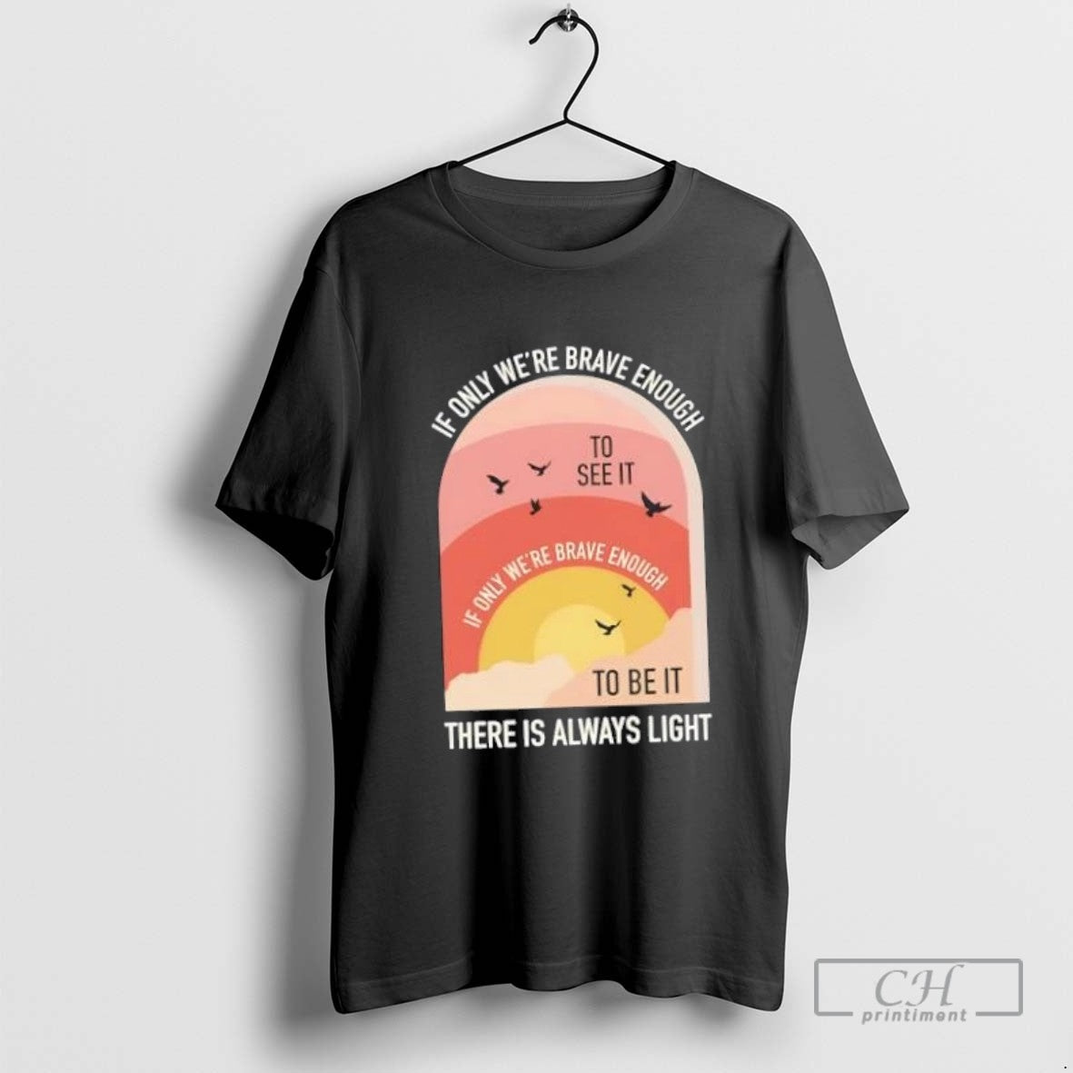 If Only Were Brave Enough To Be It There Is Always Light TShirt