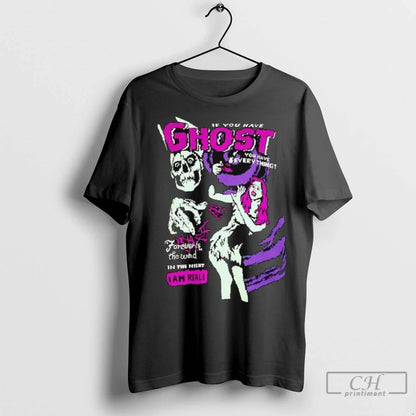 If You Have Ghost You Have Everything Forever Wind Night I Am Tee