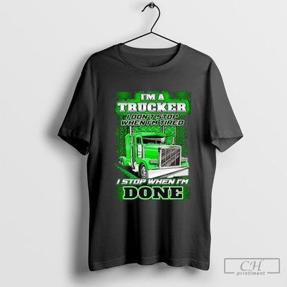 Im Trucker I Dont Stop When Im Tired I Stop When Im Done Sweatshirt