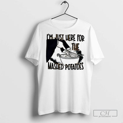 Im Just Here Mashed Potatoes Thanksgiving T Shirts Sweatshirt Stylish