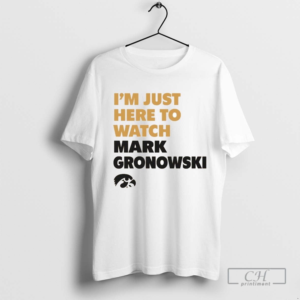 Im Just Here To Watch Mark Gronowski Iowa Hawkeyes Tee Unique Design