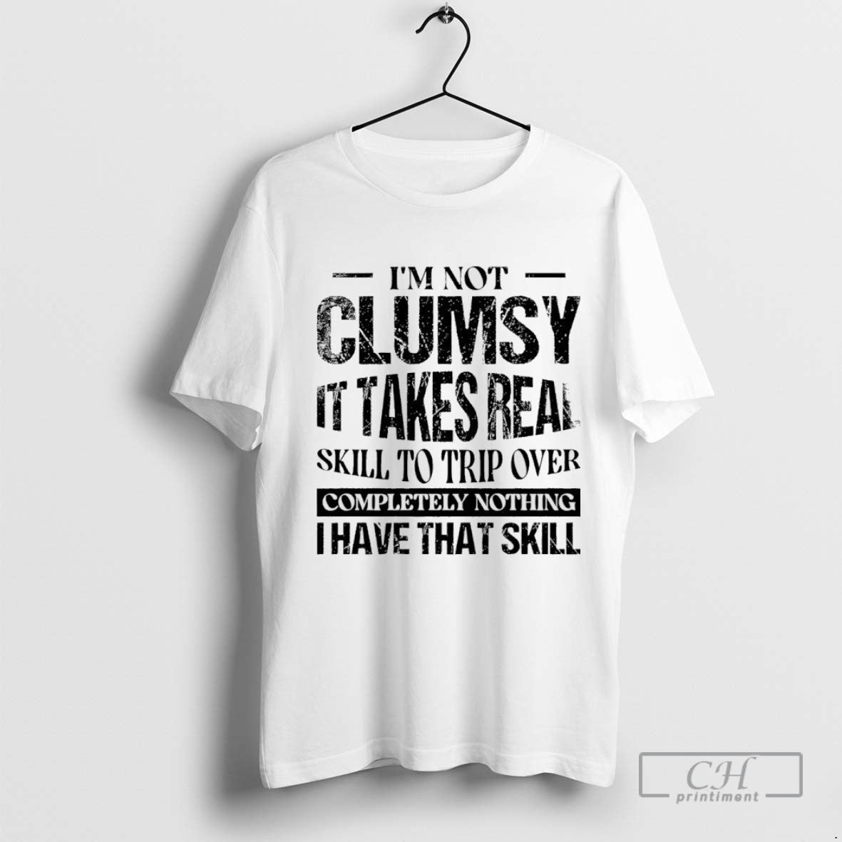 Im Not Clumsy It Takes Real Skill To Trip Over Completely Nothing I