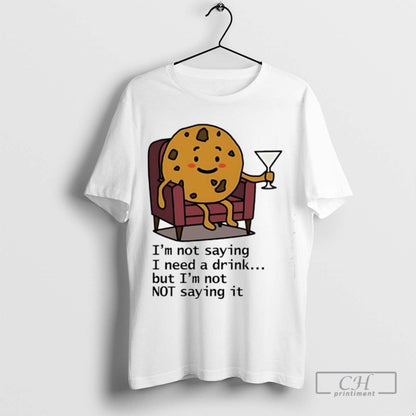 Im Not I Need Drink But Im Not Not It Tee Unique Outfit