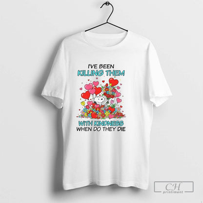 Ive Been Killing Them Kindness When Do They Die TShirt Trendy Style