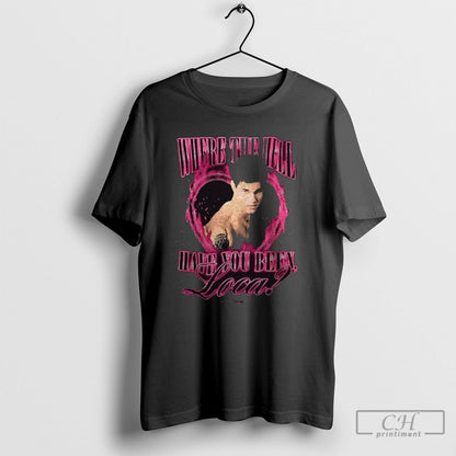 Jacob Twilight Saga Where Hell Have You Been Loca Shirt Modern Look