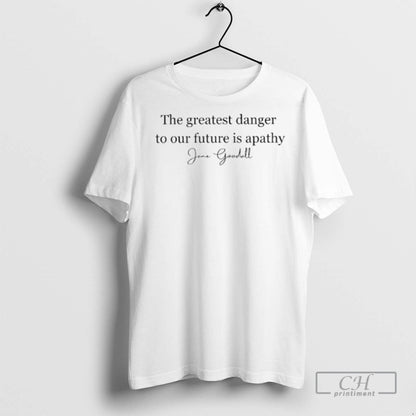 Jane Goodall Greatest Danger To Our Future Is Apathy T Shirts Tank
