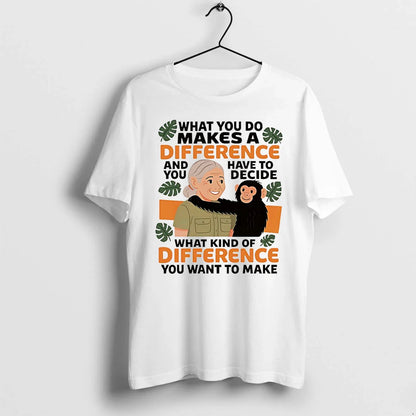 Jane Goodall What You Do Makes Difference And You Have To Decide