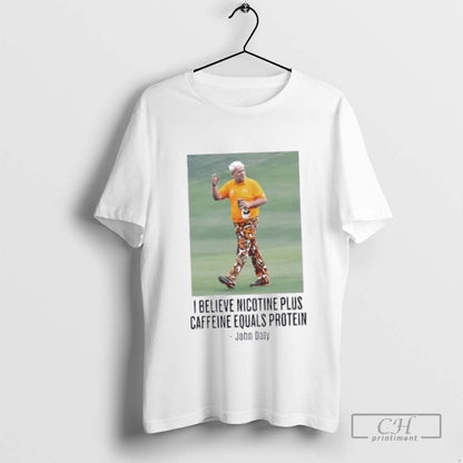 John Daly I Believe Nicotine Plus Caffeine Equals Protein Shirt