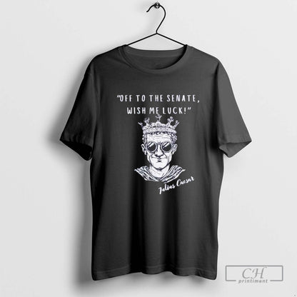 Julius Caesar Off To Senate Wish Me Luck Shirt Modern Apparel