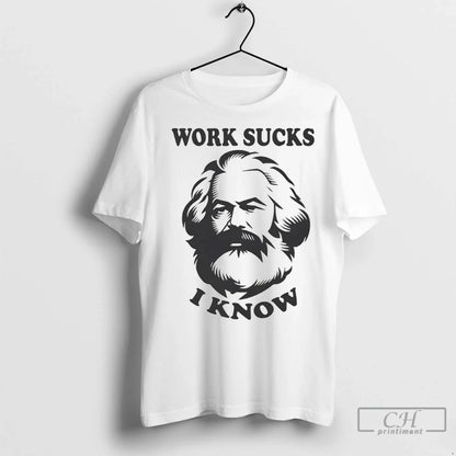 Karl Marx Work Sucks I Know T Shirts Shirt Classic Design